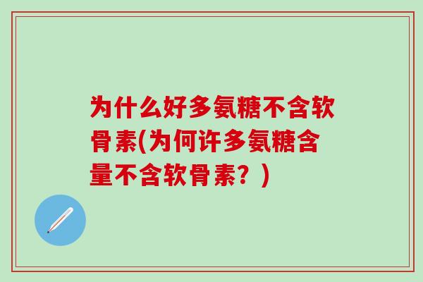为什么好多氨糖不含软骨素(为何许多氨糖含量不含软骨素？)