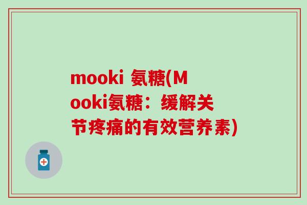 mooki 氨糖(Mooki氨糖：缓解关节疼痛的有效营养素)