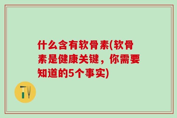 什么含有软骨素(软骨素是健康关键，你需要知道的5个事实)