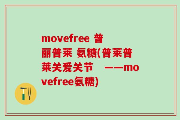 movefree 普丽普莱 氨糖(普莱普莱关爱关节　——movefree氨糖)