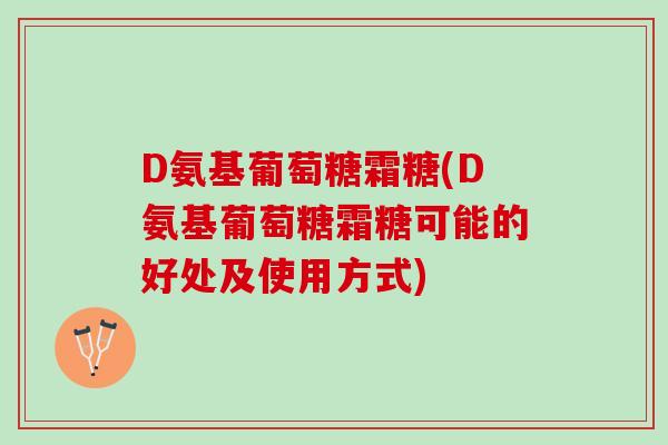 D氨基葡萄糖霜糖(D氨基葡萄糖霜糖可能的好处及使用方式)