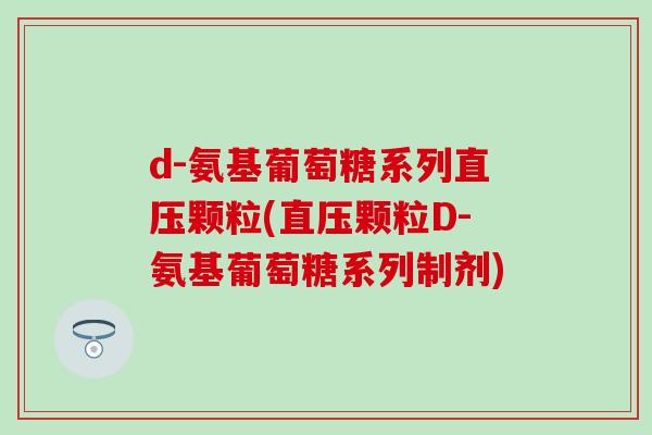 d-氨基葡萄糖系列直压颗粒(直压颗粒D-氨基葡萄糖系列制剂)
