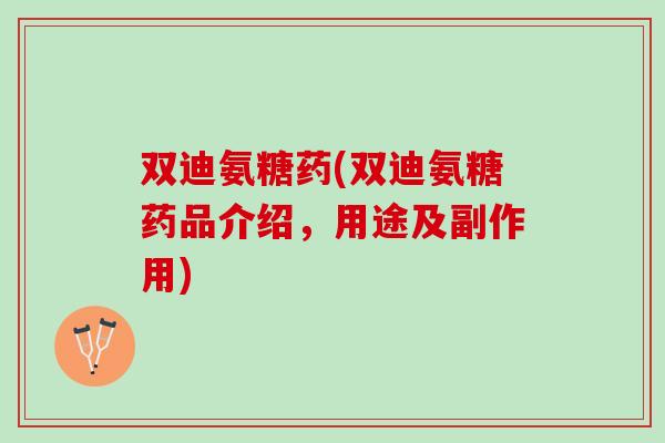 双迪氨糖药(双迪氨糖药品介绍，用途及副作用)