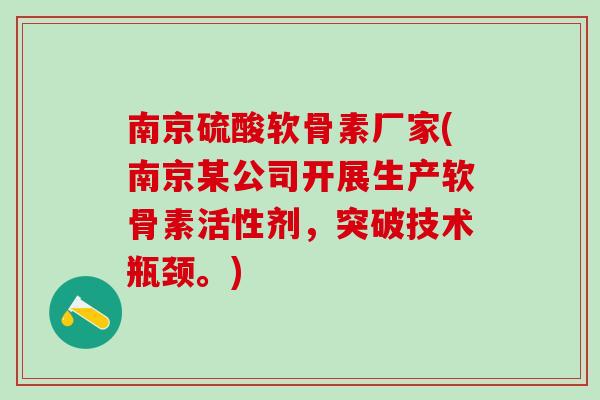 南京硫酸软骨素厂家(南京某公司开展生产软骨素活性剂，突破技术瓶颈。)