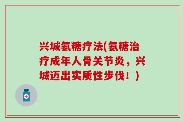 兴城氨糖疗法(氨糖治疗成年人骨关节炎，兴城迈出实质性步伐！)