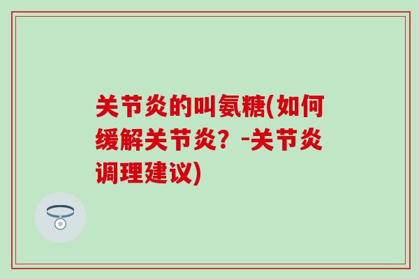 关节炎的叫氨糖(如何缓解关节炎？-关节炎调理建议)