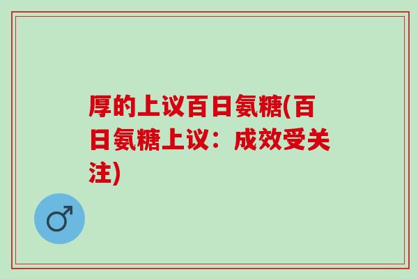 厚的上议百日氨糖(百日氨糖上议：成效受关注)