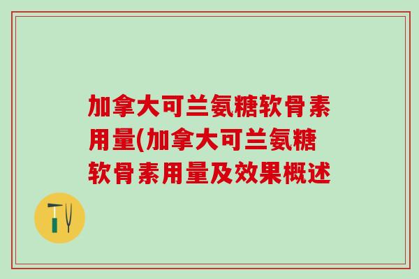 加拿大可兰氨糖软骨素用量(加拿大可兰氨糖软骨素用量及效果概述 加拿大可兰氨糖软骨素用量(加拿大可兰氨糖软骨素用量及效果概述