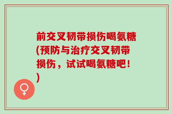 前交叉韧带损伤喝氨糖(预防与治疗交叉韧带损伤，试试喝氨糖吧！)