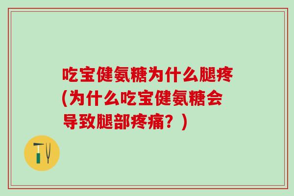 吃宝健氨糖为什么腿疼(为什么吃宝健氨糖会导致腿部疼痛？)