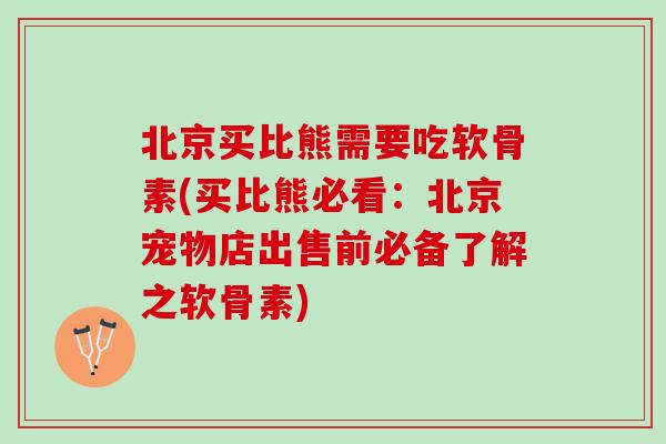 北京买比熊需要吃软骨素(买比熊必看:北京宠物店出售前必备了解之软骨素) 北京买比熊需要吃软骨素(买比熊必看:北京宠物店出售前必备了解之软骨素)