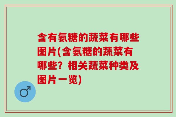含有氨糖的蔬菜有哪些图片(含氨糖的蔬菜有哪些？相关蔬菜种类及图片一览)