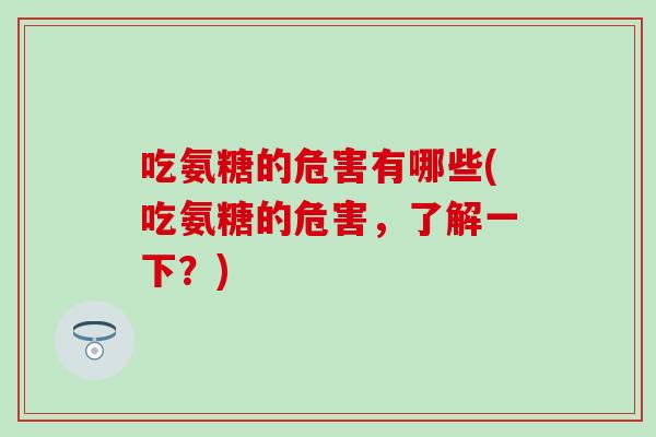 吃氨糖的危害有哪些(吃氨糖的危害，了解一下？)