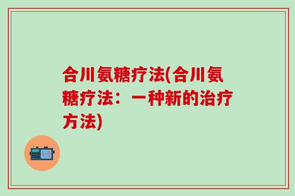 合川氨糖疗法(合川氨糖疗法：一种新的方法)
