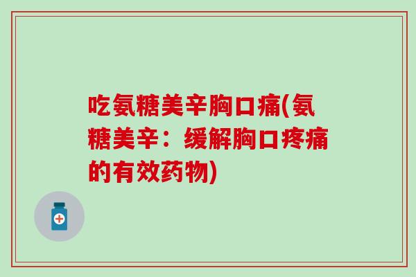 吃氨糖美辛胸口痛(氨糖美辛：缓解胸口疼痛的有效药物)