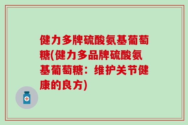 健力多牌硫酸氨基葡萄糖(健力多品牌硫酸氨基葡萄糖：维护关节健康的良方)