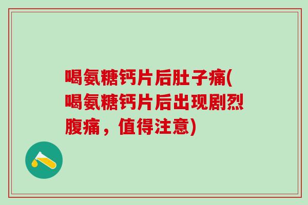 喝氨糖钙片后肚子痛(喝氨糖钙片后出现剧烈腹痛，值得注意)