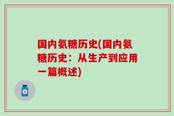 国内氨糖历史(国内氨糖历史：从生产到应用一篇概述)