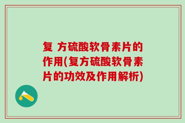 复 方硫酸软骨素片的作用(复方硫酸软骨素片的功效及作用解析)