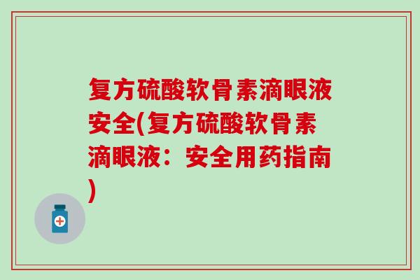 复方硫酸软骨素滴眼液安全(复方硫酸软骨素滴眼液:安全用药指南) 复方硫酸软骨素滴眼液安全(复方硫酸软骨素滴眼液:安全用药指南)