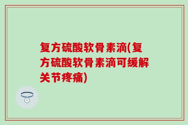 复方硫酸软骨素滴(复方硫酸软骨素滴可缓解关节疼痛)