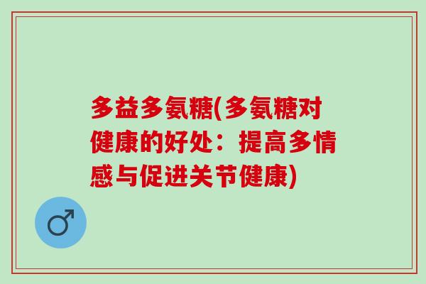 多益多氨糖(多氨糖对健康的好处：提高多情感与促进关节健康)