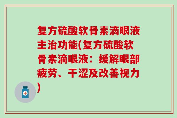 复方硫酸软骨素滴眼液主治功能(复方硫酸软骨素滴眼液：缓解眼部疲劳、干涩及改善视力)