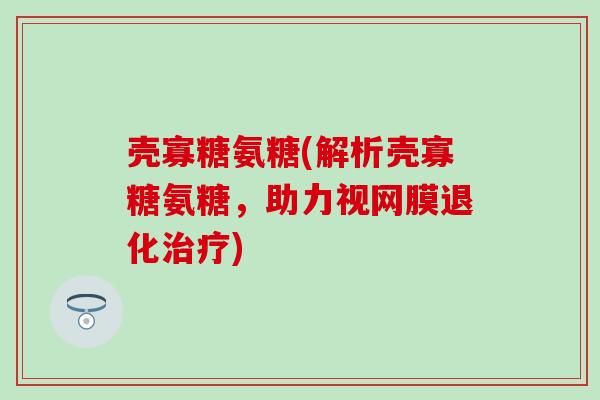 壳寡糖氨糖(解析壳寡糖氨糖，助力视网膜退化)