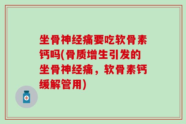坐骨痛要吃软骨素钙吗(引发的坐骨痛,软骨素钙缓解管用) 坐骨痛要吃软骨素钙吗(引发的坐骨痛,软骨素钙缓解管用)