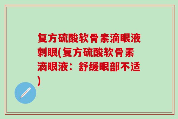 复方硫酸软骨素滴眼液刺眼(复方硫酸软骨素滴眼液：舒缓眼部不适)