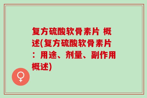 复方硫酸软骨素片 概述(复方硫酸软骨素片：用途、剂量、副作用概述)