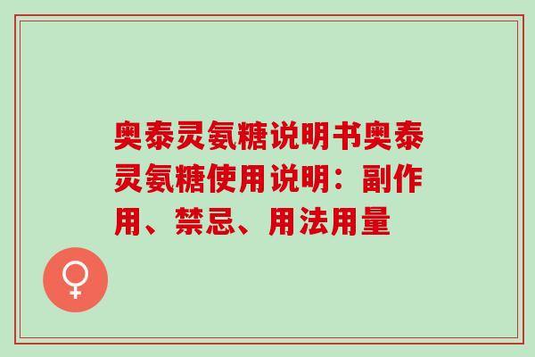 奥泰灵氨糖说明书奥泰灵氨糖使用说明：副作用、禁忌、用法用量
