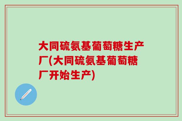 大同硫氨基葡萄糖生产厂(大同硫氨基葡萄糖厂开始生产)