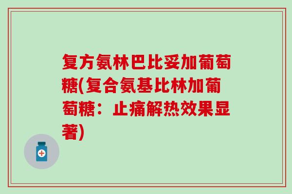 复方氨林巴比妥加葡萄糖(复合氨基比林加葡萄糖：止痛解热效果显著)