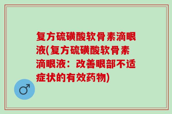 复方硫磺酸软骨素滴眼液(复方硫磺酸软骨素滴眼液：改善眼部不适症状的有效药物)