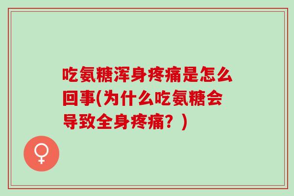 吃氨糖浑身疼痛是怎么回事(为什么吃氨糖会导致全身疼痛？)