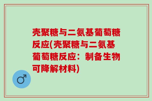 壳聚糖与二氨基葡萄糖反应(壳聚糖与二氨基葡萄糖反应：制备生物可降解材料)