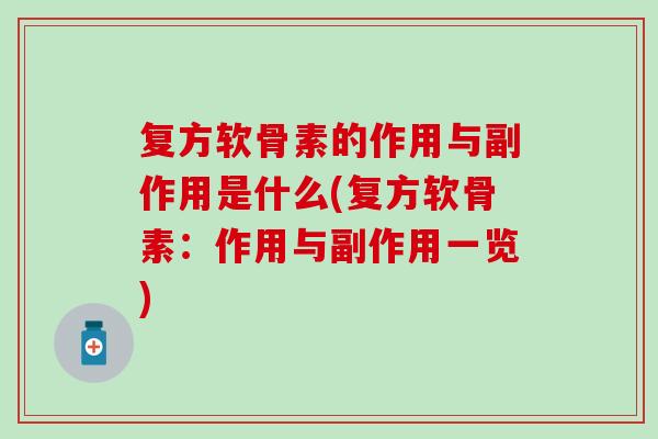 复方软骨素的作用与副作用是什么(复方软骨素：作用与副作用一览)