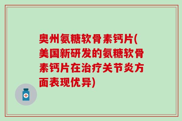 奥州氨糖软骨素钙片(美国新研发的氨糖软骨素钙片在方面表现优异) 奥州氨糖软骨素钙片(美国新研发的氨糖软骨素钙片在方面表现优异)