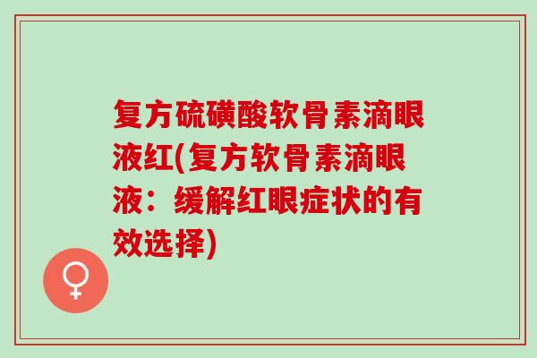 复方硫磺酸软骨素滴眼液红(复方软骨素滴眼液：缓解红眼症状的有效选择)