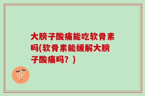 大膀子酸痛能吃软骨素吗(软骨素能缓解大膀子酸痛吗？)