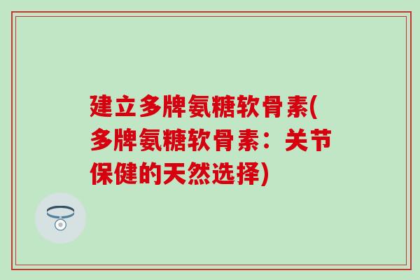 建立多牌氨糖软骨素(多牌氨糖软骨素：关节保健的天然选择)
