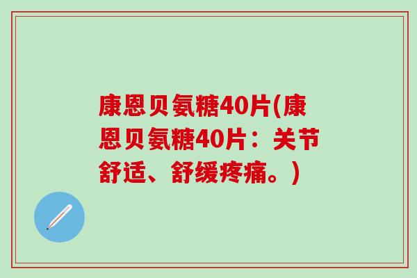 康恩贝氨糖40片(康恩贝氨糖40片：关节舒适、舒缓疼痛。)