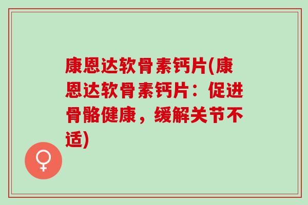 康恩达软骨素钙片(康恩达软骨素钙片：促进骨骼健康，缓解关节不适)
