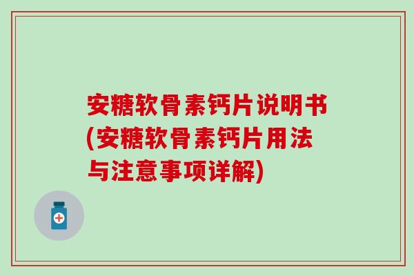 安糖软骨素钙片说明书(安糖软骨素钙片用法与注意事项详解)