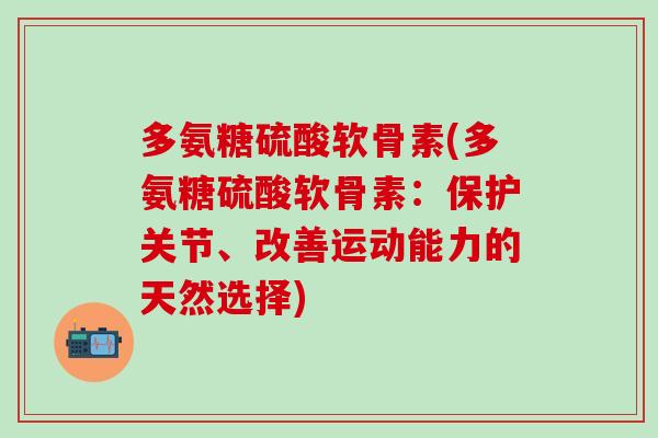 多氨糖硫酸软骨素(多氨糖硫酸软骨素：保护关节、改善运动能力的天然选择)