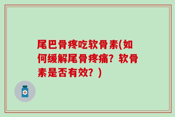尾巴骨疼吃软骨素(如何缓解尾骨?软骨素是否有效?) 尾巴骨疼吃软骨素(如何缓解尾骨?软骨素是否有效?)