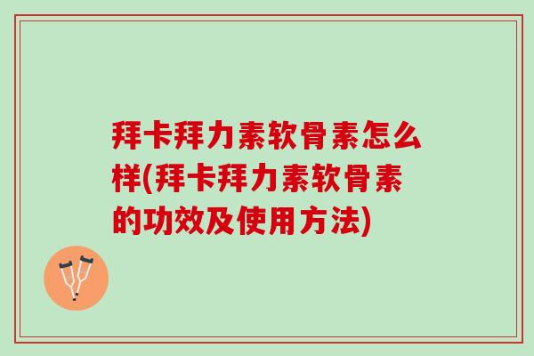 拜卡拜力素软骨素怎么样(拜卡拜力素软骨素的功效及使用方法)