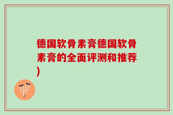 德国软骨素膏德国软骨素膏的全面评测和推荐)