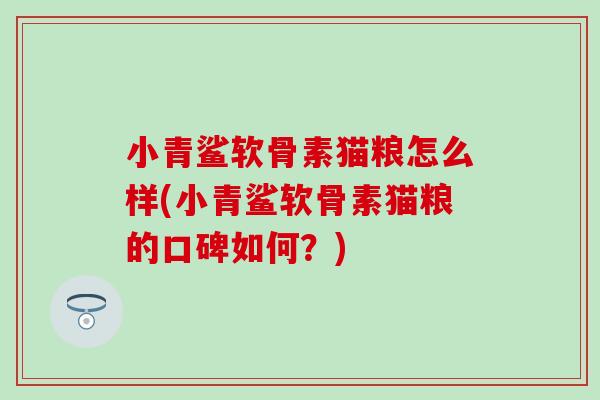 小青鲨软骨素猫粮怎么样(小青鲨软骨素猫粮的口碑如何？)